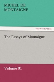 The Essays of Montaigne  -  Volume 01 (TREDITION CLASSICS)
