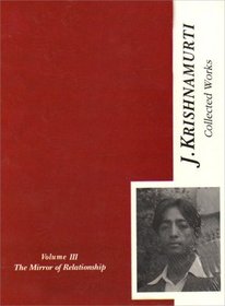 Collected Works of J. Krishnamurti, v 3: The Mirror of Relationship (v. 3)