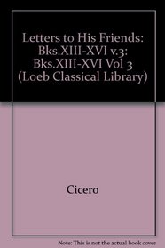 Letters to His Friends (Cicero Loeb Classical Library Vol 28)