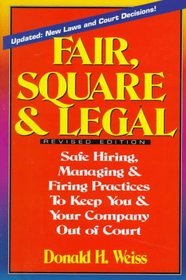 Fair, Square, and Legal: Safe Hiring, Managing & Firing Practices to Keep You & Your Company Out of Court