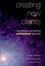 Creating New Clients: Marketing and Selling Professional Services