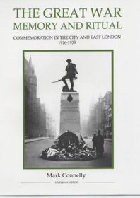 The Great War, Memory and Ritual : Commemoration in the City and East London, 1916-1939 (Royal Historical Society Studies in History New Series)