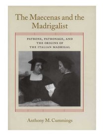 The Maecenas And The Madrigalist: Patrons, P And The Origins Of The Italian Madrigal (Memoirs of the American Philosophical Society) (Memoirs of the American Philosophical Society)