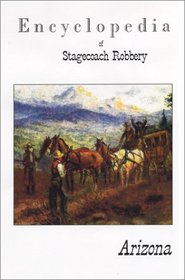 Encyclopedia of Stagecoach Robbery in Arizona