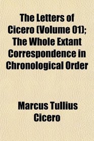The Letters of Cicero (Volume 01); The Whole Extant Correspondence in Chronological Order