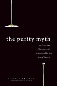 The Purity Myth: How America's Obsession with Virginity Is Hurting Young Women