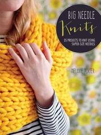 Big Needle Knits: 35 Projects to Knit Using Super-sized Needles