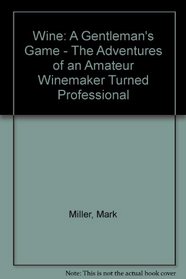 Wine--a gentleman's game: The adventures of an amateur winemaker turned professional