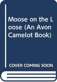 Moose on the Loose (An Avon Camelot Book)