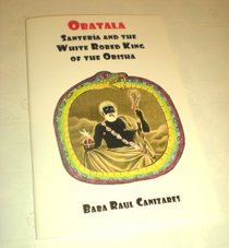 Obatala : Santeria and the White Robed King of the Orisha