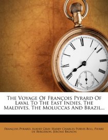 The Voyage Of Franois Pyrard Of Laval To The East Indies, The Maldives, The Moluccas And Brazil...