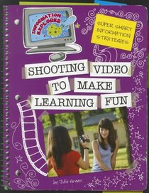 Shooting Video to Make Learning Fun (Information Explorer: Super Smart Information Strategies)