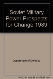 Soviet Military Power: Prospects for Change, 1989