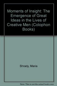 Moments of insight;: The emergence of great ideas in the lives of creative men (Harper colophon books)