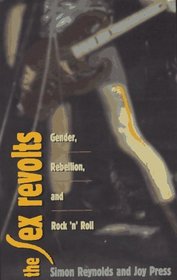 The Sex Revolts: Gender, Rebellion, and Rock'N'Roll