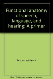 Functional anatomy of speech, language, and hearing: A primer