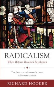 Radicalism: When Reform Becomes Revolution: The Preface to Hooker's Laws: A Modernization (Hooker's Laws in Modern English) (Volume 1)