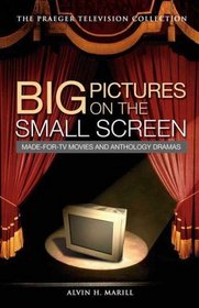 Big Pictures on the Small Screen: Made-for-TV Movies and Anthology Dramas (The Praeger Television Collection)