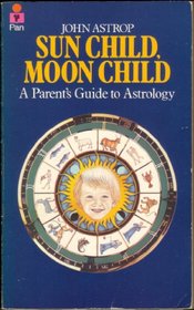 SUN CHILD MOON CHILD: HOW TO MAKE THE MOST OF YOUR RELATIONSHIP WITH YOUR CHILD