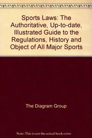 SPORTS LAWS: THE AUTHORITATIVE, UP-TO-DATE, ILLUSTRATED GUIDE TO THE REGULATIONS, HISTORY AND OBJECT OF ALL MAJOR SPORTS