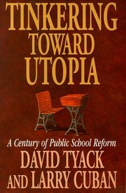 Tinkering Toward Utopia: A Century of Public School Reform
