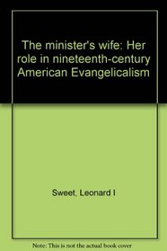 The minister's wife: Her role in nineteenth-century American Evangelicalism