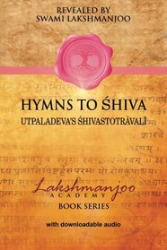 Hymns to Shiva: Utpaladeva?s Shivastotravali (Lakshmanjoo Academy Book Series)