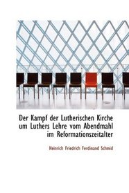 Der Kampf der Lutherischen Kirche um Luthers Lehre vom Abendmahl im Reformationszeitalter