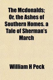 The Mcdonalds; Or, the Ashes of Southern Homes. a Tale of Sherman's March