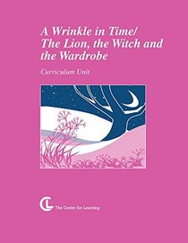 A Wrinkle in Time/The Lion, the Witch and the Wardrobe: Curriculum Unit (Center for Learning Curriculum Units)