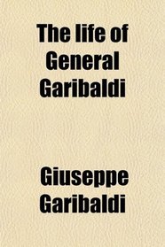 The life of General Garibaldi