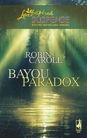 Bayou Paradox (Bayou Series #3) (Steeple Hill Love Inspired Suspense #103)