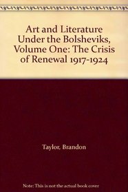 Art and Literature Under the Bolsheviks, Volume One: The Crisis of Renewal 1917-1924