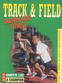 Track & Field: Training and Fitness (Compete Like a Champion)
