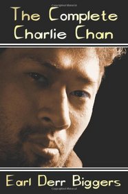 The Complete Charlie Chan - Six Unabridged Novels, the House Without a Key, the Chinese Parrot, Behind That Curtain, the Black Camel, Charlie Chan Car