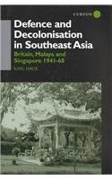 Defence and Decolonisation in South-East Asia: Britain, Malaya and Singapore 1941-1967