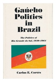 Gaucho politics in Brazil: The politics of Rio Grande do Sul, 1930-1964