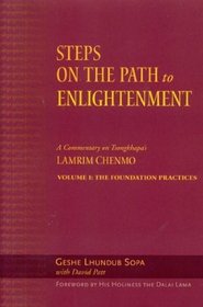 Steps on the Path to Enlightenment, Volume 1 : A Commentary on the Lamrim Chenmo, The Foundational Practices