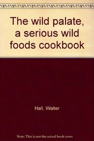 The wild palate, a serious wild foods cookbook