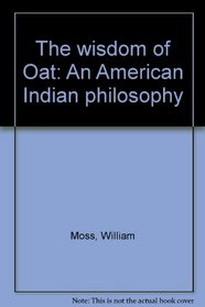 The wisdom of Oat: An American Indian philosophy