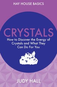 Crystals: How to Use Crystals and Their Energy to Enhance Your Life (Hay House Basics)