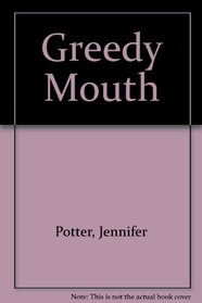Greedy Mouth