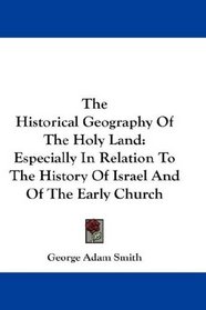 The Historical Geography Of The Holy Land: Especially In Relation To The History Of Israel And Of The Early Church