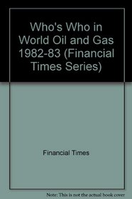 Financial Times Who's Who in World Oil and Gas 1982/83