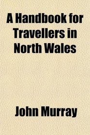 A Handbook for Travellers in North Wales