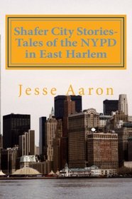 Shafer City Stories-Tales of the NYPD in East Harlem