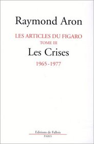 Les crises: Fevrier 1956 a avril 1977 (Les articles de politique internationale dans Le Figaro de 1947 a 1977) (French Edition)