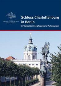 Schloss Charlottenburg in Berlin. Im Wandel denkmalpflegerischer Auffassungen