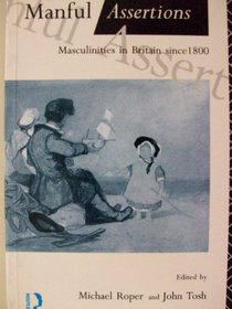 Manful Assertions: Masculinities in Britain Since 1800