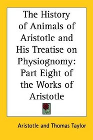 The History of Animals of Aristotle and His Treatise on Physiognomy: Part Eight of the Works of Aristotle
